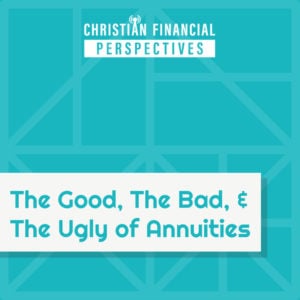 Christian Financial Perspectives Podcast Cover Art titled The Good, The Bad, And The Ugly Of Annuities