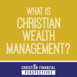 Christian Financial Perspectives Podcast Cover Art titled What is Christian Wealth Management