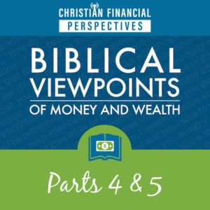 Biblical Viewpoints of Money and Wealth Parts 4 and 5