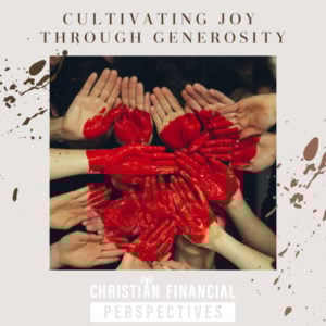 Multiple hands painted with heart shape with title Cultivating Joy Through Generosity from Christian Financial Podcast