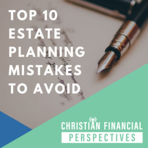 Ink pen next to title Top 10 Estate Planning Mistakes to Avoid from Christian Financial Perspectives Podcast