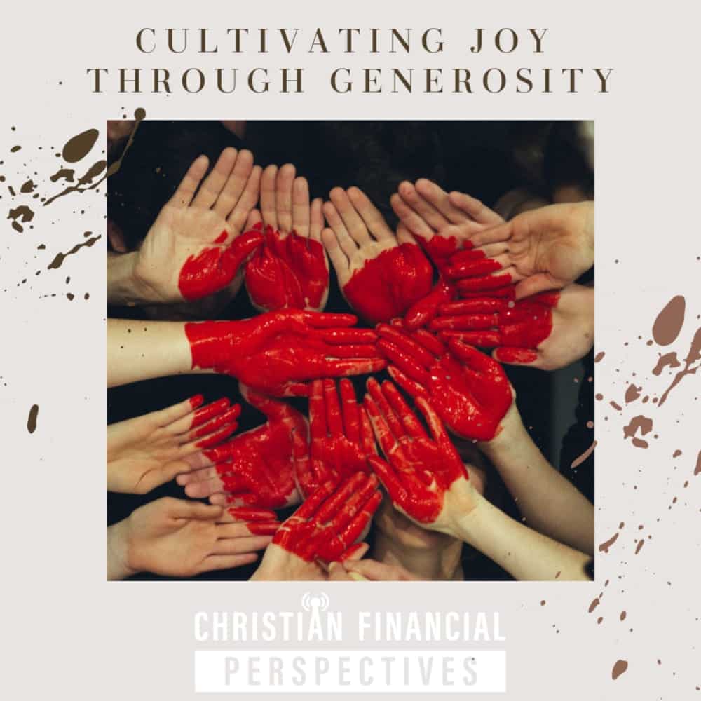 Multiple hands painted with heart shape with title Cultivating Joy Through Generosity from Christian Financial Podcast